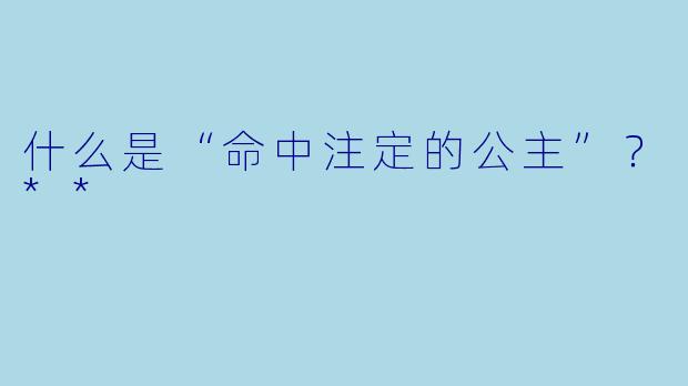 什么是“命中注定的公主”?**