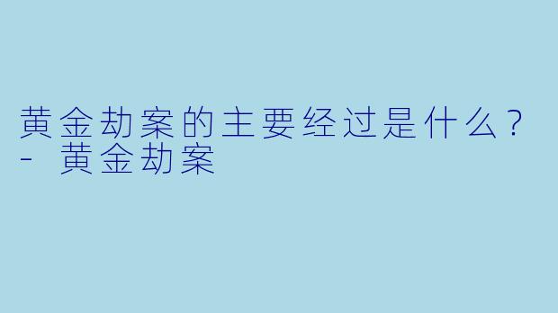 黄金劫案的主要经过是什么?