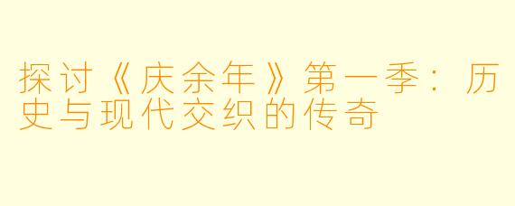 探讨《庆余年》第一季:历史与现代交织的传奇