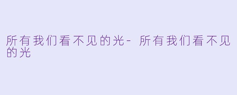 所有我们看不见的光-所有我们看不见的光