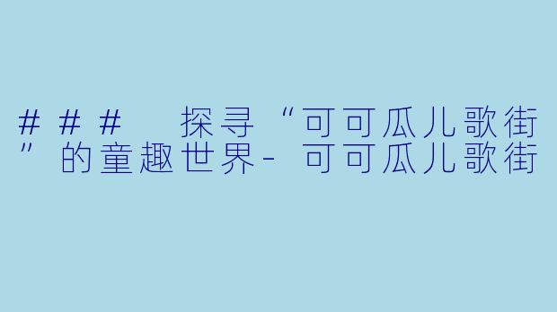### 探寻“可可瓜儿歌街”的童趣世界