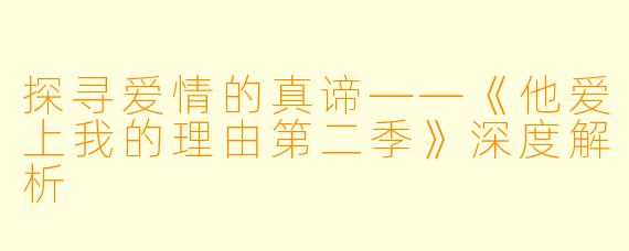 探寻爱情的真谛——《他爱上我的理由第二季》深度解析