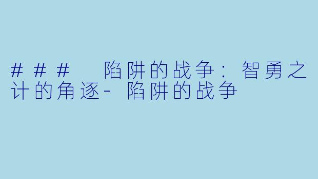 ### 陷阱的战争：智勇之计的角逐-陷阱的战争