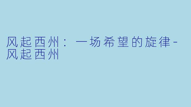 风起西州：一场希望的旋律-风起西州