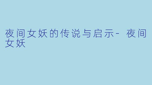 夜间女妖的传说与启示-夜间女妖
