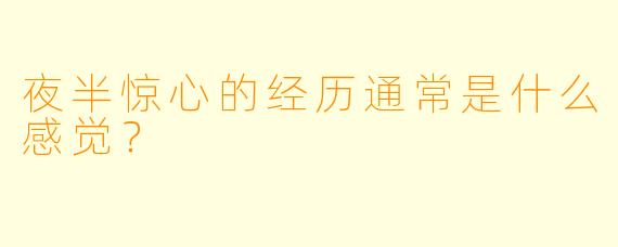 夜半惊心的经历通常是什么感觉？  