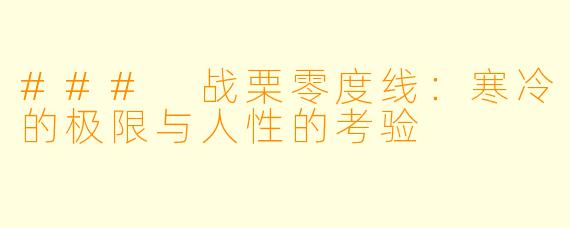 ### 战栗零度线:寒冷的极限与人性的考验