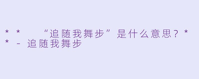 ** “追随我舞步”是什么意思？**