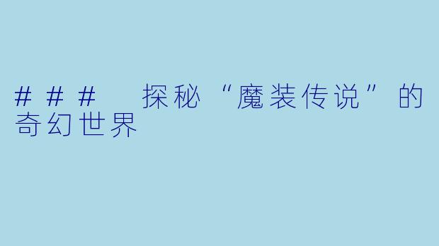 ### 探秘“魔装传说”的奇幻世界