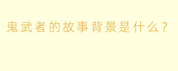 鬼武者的故事背景是什么？  