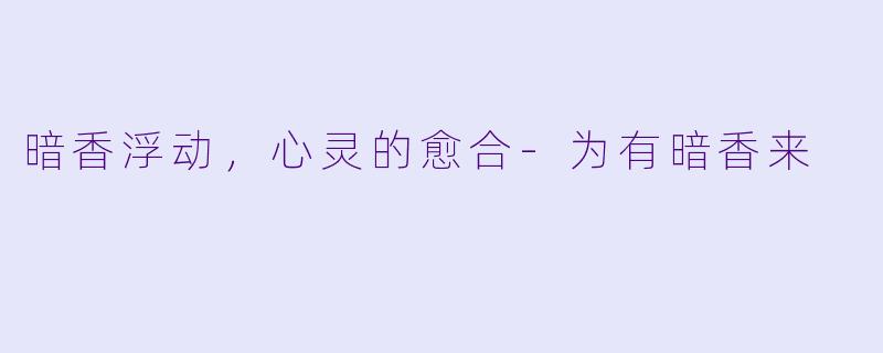 暗香浮动,心灵的愈合-为有暗香来