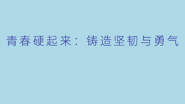 青春硬起来：铸造坚韧与勇气