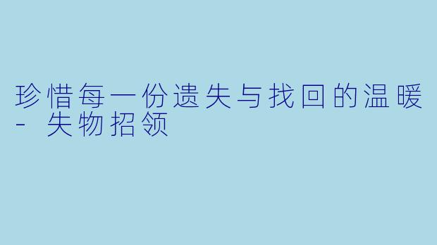 珍惜每一份遗失与找回的温暖-失物招领