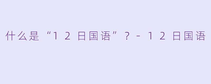 什么是“12日国语”？