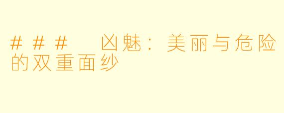 ### 凶魅:美丽与危险的双重面纱