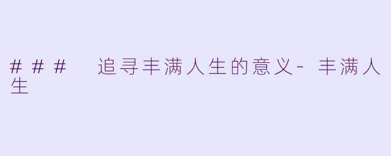 ### 追寻丰满人生的意义-丰满人生