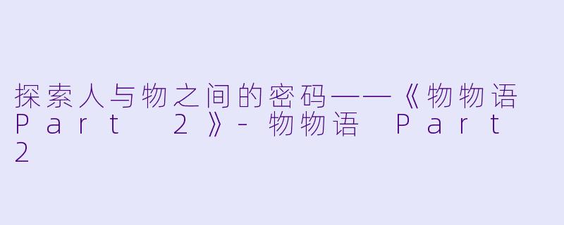 探索人与物之间的密码——《物物语 Part 2》-物物语 Part 2