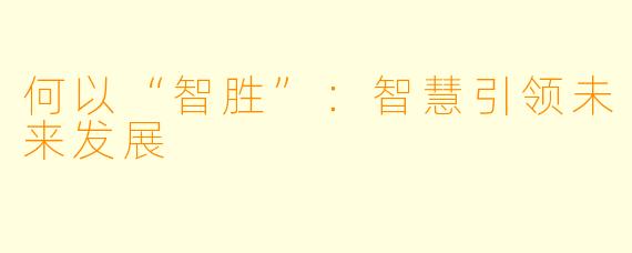 何以“智胜”:智慧引领未来发展