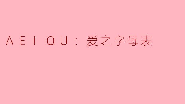 AEIOU中的每个字母代表什么含义，为什么被称为“爱之字母表”？