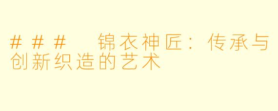 ### 锦衣神匠:传承与创新织造的艺术