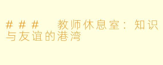 ### 教师休息室：知识与友谊的港湾
