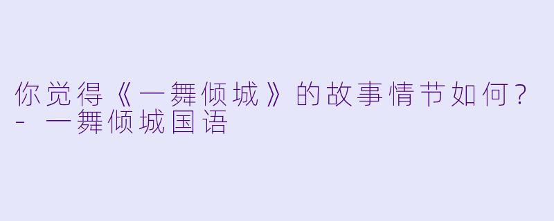 你觉得《一舞倾城》的故事情节如何？
