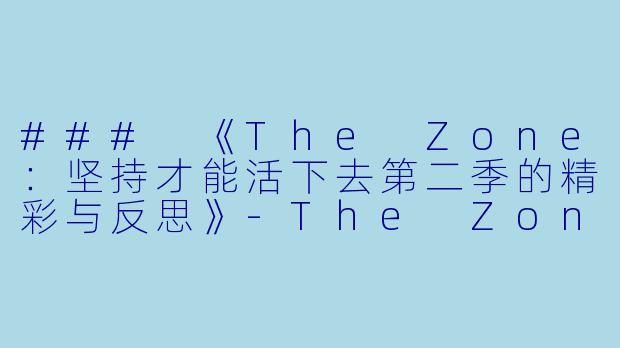 ### 《The Zone:坚持才能活下去第二季的精彩与反思》