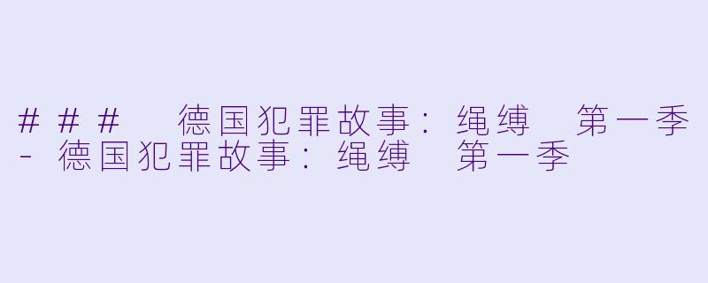 ### 德国犯罪故事:绳缚 第一季-德国犯罪故事:绳缚 第一季