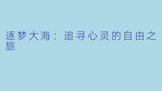 逐梦大海:追寻心灵的自由之旅