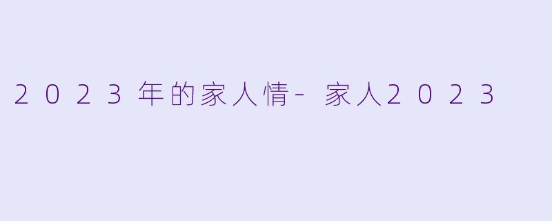 2023年的家人情-家人2023