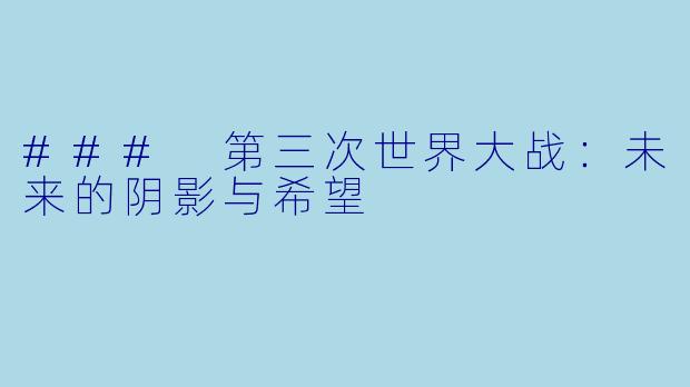 ### 第三次世界大战：未来的阴影与希望