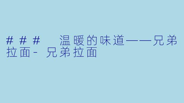 ### 温暖的味道——兄弟拉面-兄弟拉面