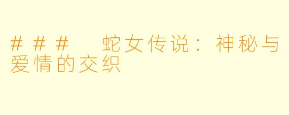 ### 蛇女传说：神秘与爱情的交织