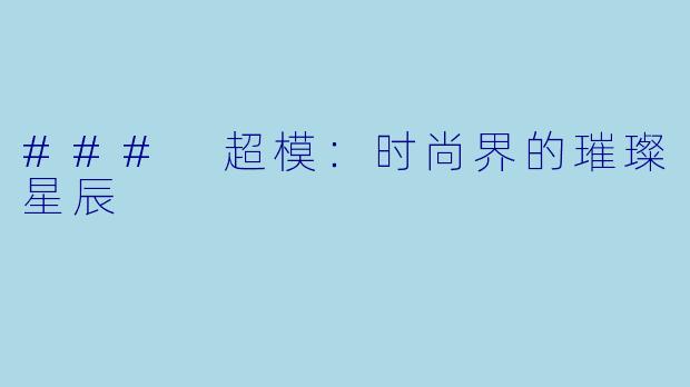 ### 超模:时尚界的璀璨星辰