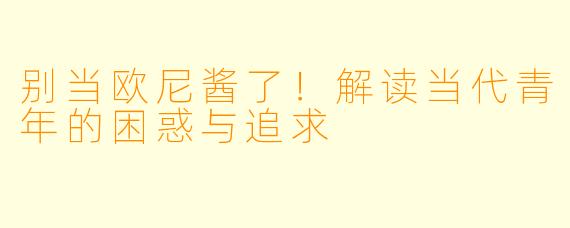 别当欧尼酱了！解读当代青年的困惑与追求
