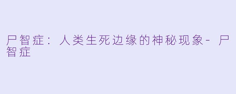 尸智症：人类生死边缘的神秘现象-尸智症