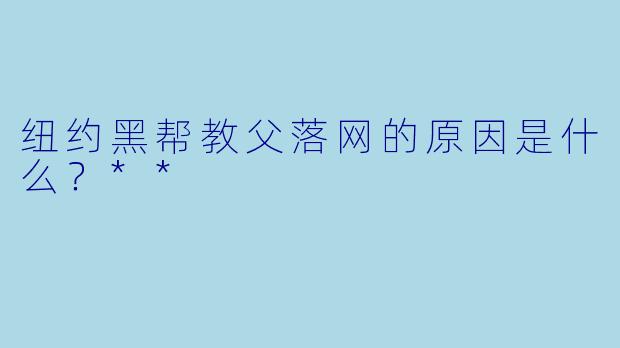 纽约黑帮教父落网的原因是什么?**