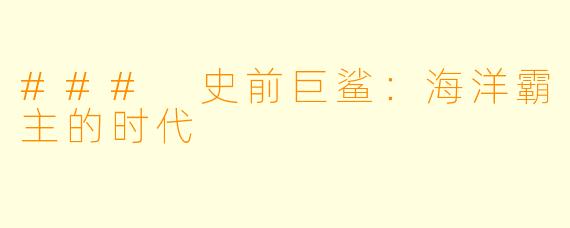 ### 史前巨鲨：海洋霸主的时代