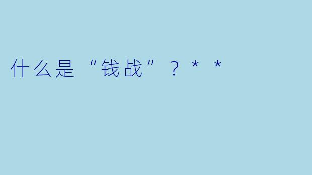 什么是“钱战”？**