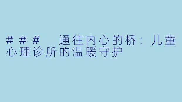 ### 通往内心的桥:儿童心理诊所的温暖守护
