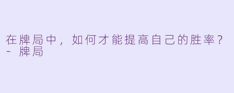 在牌局中，如何才能提高自己的胜率？