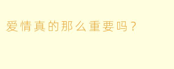 爱情真的那么重要吗？  