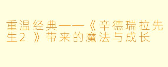 重温经典——《辛德瑞拉先生2》带来的魔法与成长