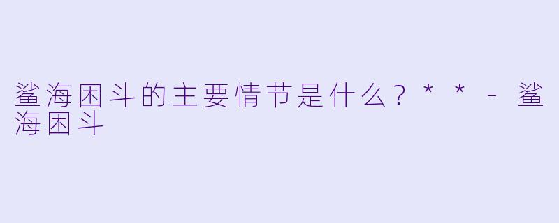 鲨海困斗的主要情节是什么?**
