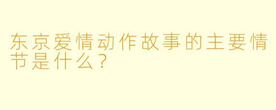 东京爱情动作故事的主要情节是什么?