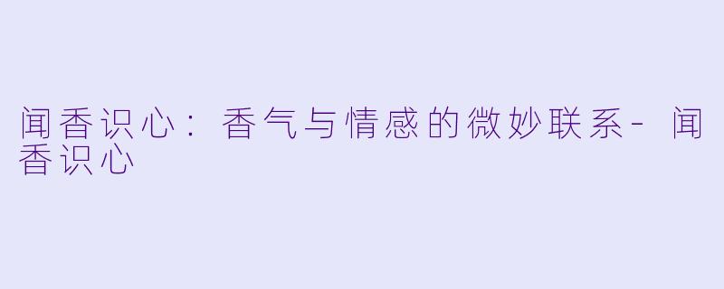 闻香识心：香气与情感的微妙联系