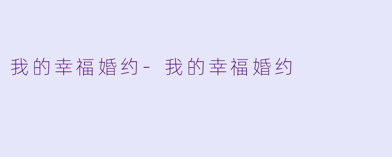 我的幸福婚约-我的幸福婚约
