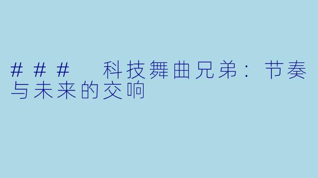 ### 科技舞曲兄弟：节奏与未来的交响