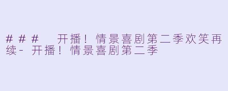 ### 开播!情景喜剧第二季欢笑再续