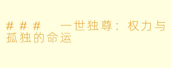 ### 一世独尊:权力与孤独的命运